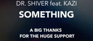 Dr. Shiver ft. Kazi - Something [Video Supports]